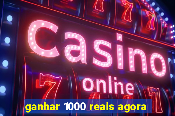 ganhar 1000 reais agora